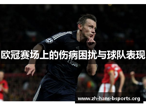 欧冠赛场上的伤病困扰与球队表现 欧冠赛场上的伤病困扰与球队表现