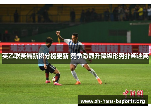 英乙联赛最新积分榜更新 竞争激烈升降级形势扑朔迷离 英乙联赛最新积分榜更新 竞争激烈升降级形势扑朔迷离