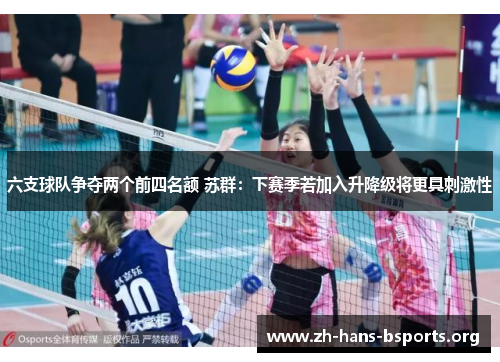 六支球队争夺两个前四名额 苏群:下赛季若加入升降级将更具刺激性 六支球队争夺两个前四名额 苏群:下赛季若加入升降级将更具刺激性