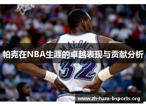 帕克在NBA生涯的卓越表现与贡献分析 帕克在NBA生涯的卓越表现与贡献分析