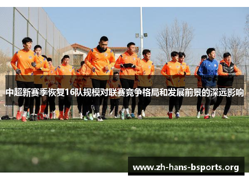 中超新赛季恢复16队规模对联赛竞争格局和发展前景的深远影响 中超新赛季恢复16队规模对联赛竞争格局和发展前景的深远影响