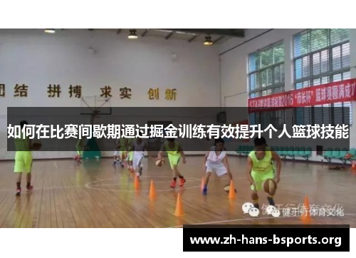 如何在比赛间歇期通过掘金训练有效提升个人篮球技能 如何在比赛间歇期通过掘金训练有效提升个人篮球技能