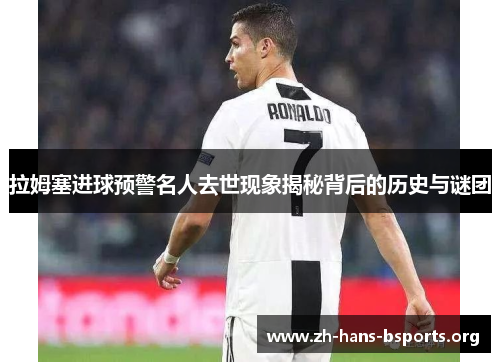 拉姆塞进球预警名人去世现象揭秘背后的历史与谜团 拉姆塞进球预警名人去世现象揭秘背后的历史与谜团