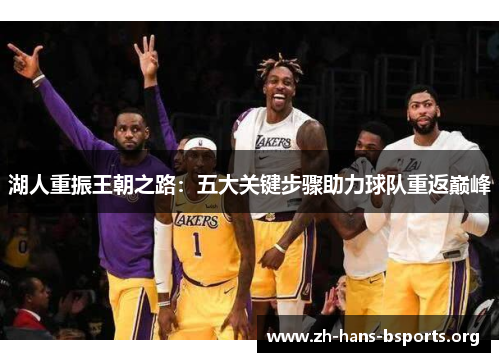 湖人重振王朝之路:五大关键步骤助力球队重返巅峰 湖人重振王朝之路:五大关键步骤助力球队重返巅峰