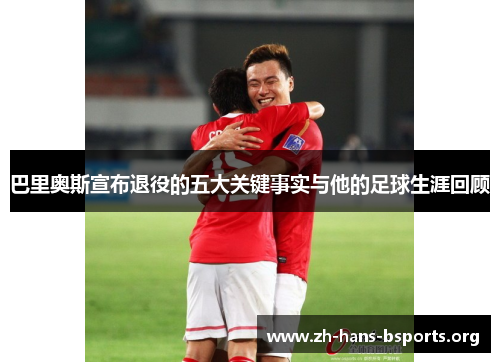 巴里奥斯宣布退役的五大关键事实与他的足球生涯回顾 巴里奥斯宣布退役的五大关键事实与他的足球生涯回顾