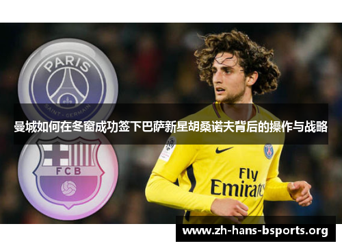 曼城如何在冬窗成功签下巴萨新星胡桑诺夫背后的操作与战略 曼城如何在冬窗成功签下巴萨新星胡桑诺夫背后的操作与战略