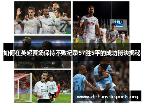 如何在英超赛场保持不败纪录57胜5平的成功秘诀揭秘 如何在英超赛场保持不败纪录57胜5平的成功秘诀揭秘
