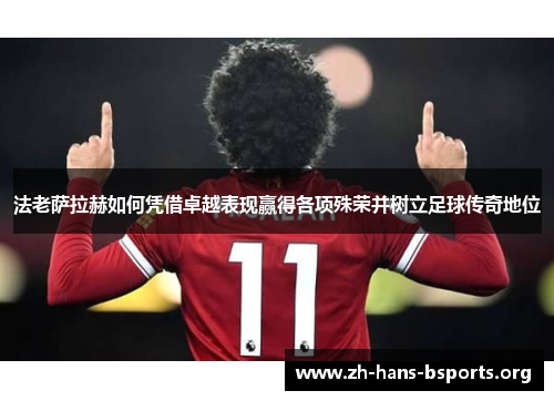 法老萨拉赫如何凭借卓越表现赢得各项殊荣并树立足球传奇地位 法老萨拉赫如何凭借卓越表现赢得各项殊荣并树立足球传奇地位