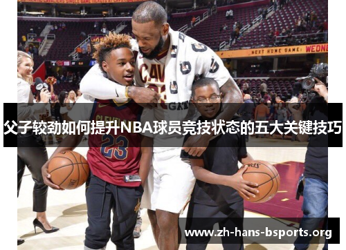 父子较劲如何提升NBA球员竞技状态的五大关键技巧 父子较劲如何提升NBA球员竞技状态的五大关键技巧