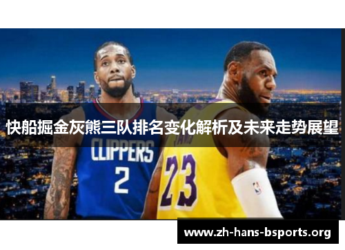 快船掘金灰熊三队排名变化解析及未来走势展望 快船掘金灰熊三队排名变化解析及未来走势展望