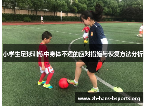 小学生足球训练中身体不适的应对措施与恢复方法分析 小学生足球训练中身体不适的应对措施与恢复方法分析
