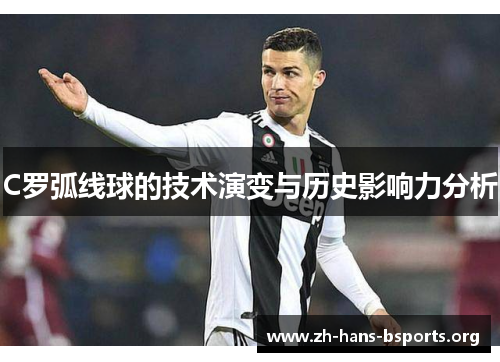 C罗弧线球的技术演变与历史影响力分析 C罗弧线球的技术演变与历史影响力分析