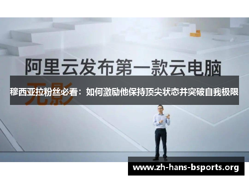 穆西亚拉粉丝必看:如何激励他保持顶尖状态并突破自我极限 穆西亚拉粉丝必看:如何激励他保持顶尖状态并突破自我极限