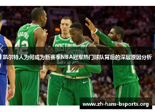 凯尔特人为何成为新赛季NBA冠军热门球队背后的深层原因分析 凯尔特人为何成为新赛季NBA冠军热门球队背后的深层原因分析