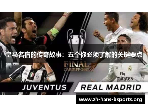 皇马名宿的传奇故事:五个你必须了解的关键要点 皇马名宿的传奇故事:五个你必须了解的关键要点